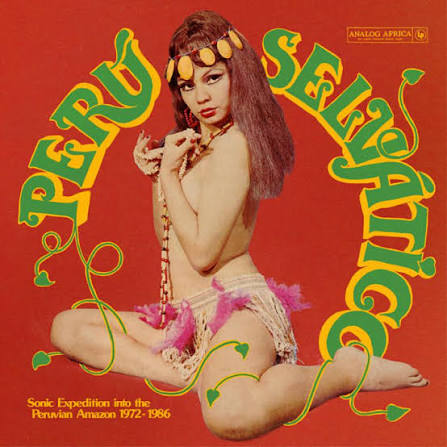 Various Artists-  Perú Selvático - Sonic Expedition Into The Peruvian Amazon 1972-1986