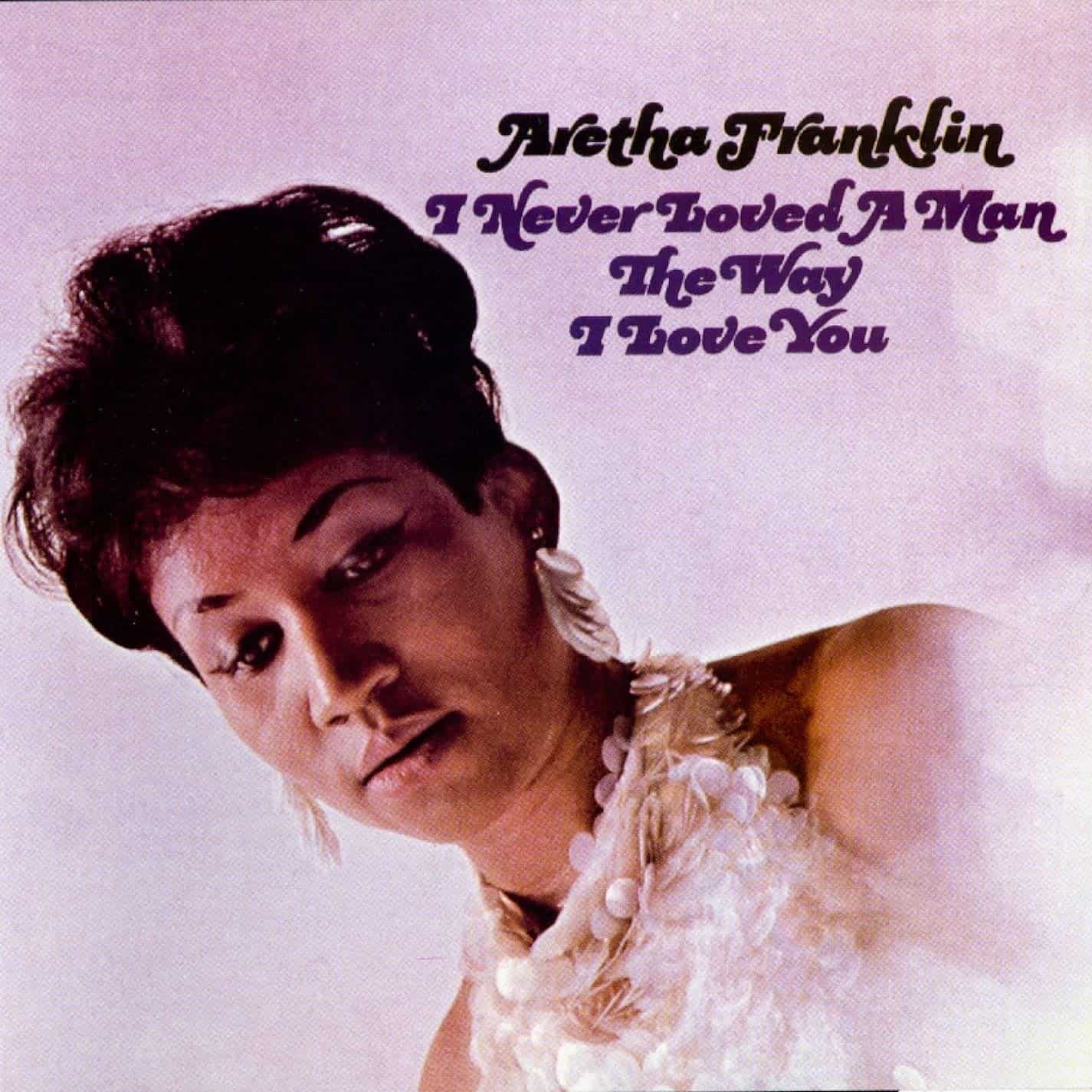 An image of the album ARETHA FRANKLIN - I NEVER LOVED A MAN THE WAY I LOVE YOU