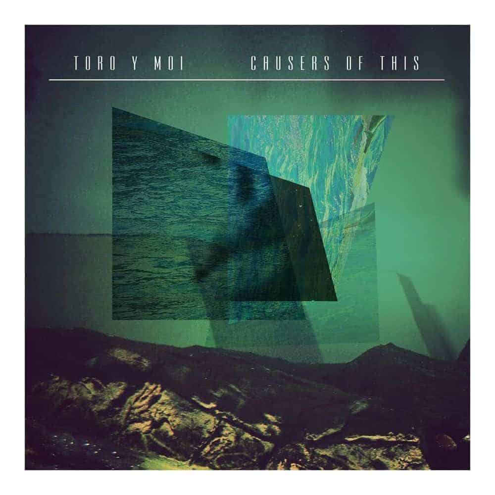 TORO Y MOI - CAUSERS OF THIS