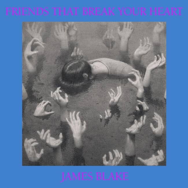 JAMES BLAKE - FRIENDS THAT BREAK YOUR HEART